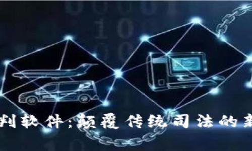 区块链审判软件：颠覆传统司法的新科技应用