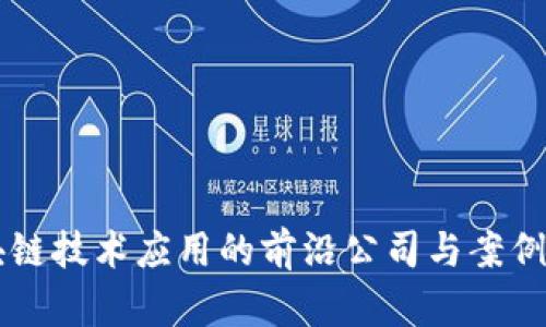区块链技术应用的前沿公司与案例分析