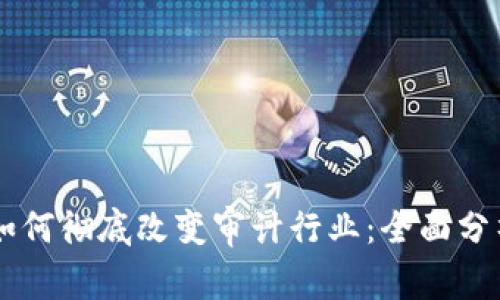 区块链技术如何彻底改变审计行业：全面分析与未来展望