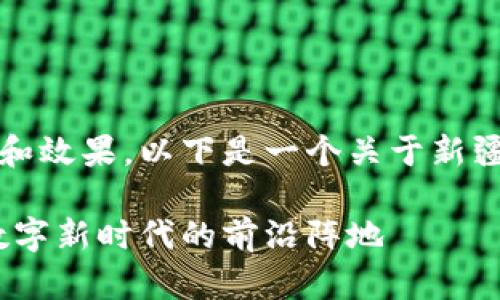 为了确保更好的用户体验和效果，以下是一个关于新疆区块链融媒体内容的示例

新疆区块链融媒体：探索数字新时代的前沿阵地