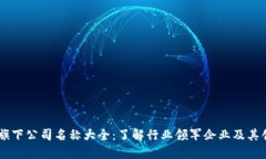 区块链旗下公司名称大全：了解行业领军企业及