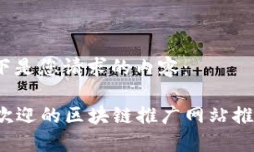 当然可以！以下是您请求的内容：

2023年最受欢迎的区块链推广网站推荐及使用指南