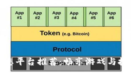 区块链链游生态平台推荐：畅享游戏与投资的完美结合