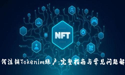 如何注销Tokenim账户：完整指南与常见问题解答