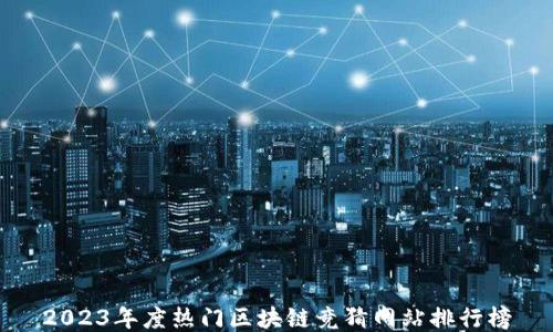 
2023年度热门区块链竞猜网站排行榜