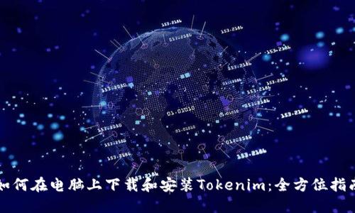 如何在电脑上下载和安装Tokenim：全方位指南