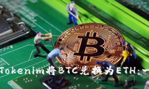 如何通过Tokenim将BTC兑换为ETH：一步步指南