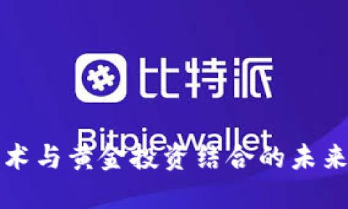 区块链技术与黄金投资结合的未来方向探讨