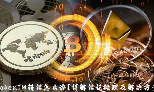 
TokenIM转错怎么办？详解错误处理及解决方案