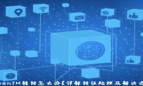 
TokenIM转错怎么办？详解错误处理及解决方案