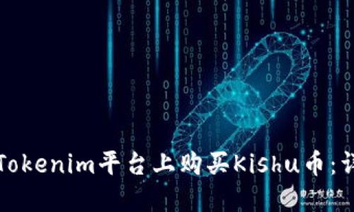如何在Tokenim平台上购买Kishu币：详细指南