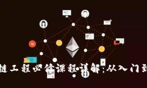 区块链工程必修课程详解：从入门到精通