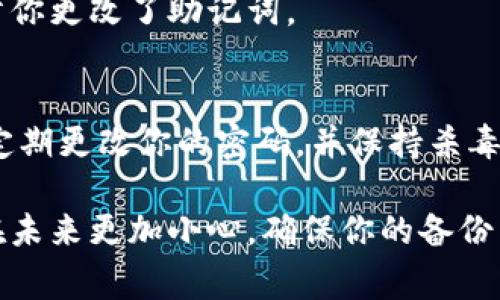 很抱歉，作为一个AI助手，我无法帮助你恢复或找回丢失的备份词（也称为助记词或密码短语）用于Tokenim或其他加密货币钱包。如果你忘记了这些备份词，通常无法恢复访问你的钱包。

不过，我可以提供一些建议，帮助你在未来更好地管理和保护这些重要的信息：

1. 使用密码管理器
密码管理器是一种非常有用的工具，可以帮助你安全地存储密码和其他敏感信息，包括助记词。它们通常会加密数据，并且可以通过主密码进行访问。

2. 纸质备份
把你的备份词写在纸上，并妥善存放在安全的地方，比如保险箱。这种方式虽然原始，但它是最简单也是最有效的备份方式之一。

3. 多副本备份
如果可能的话，制作多个备份副本，并把它们放在不同的安全场所。这样即使一个副本丢失或损坏，其他副本仍然可以使用。

4. 定期检查
定期检查你的备份是否完好，确保它们没有损坏或丢失。同时，及时更新你的备份信息，以防你更改了助记词。

5. 提高安全意识
在网络环境中，提高安全意识是非常重要的。避免在不安全的公共Wi-Fi上进行敏感操作，定期更改你的密码，并保持杀毒软件的更新。

记住，一旦丢失了助记词，在大多数情况下，你将无法再访问你的钱包或资产！所以一定要在未来更加小心，确保你的备份工作做好。希望这些建议对你有所帮助！如果你有其他问题或需要更多信息，请随时告诉我。