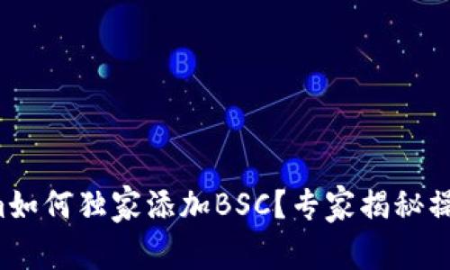 Tokenim如何独家添加BSC？专家揭秘操作秘诀！