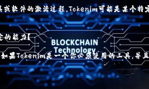 关于“tokenim是否要激活”这个问题，我能理解你可能是在询问有关特定工具或软件的激活过程。Tokenim可能是某个特定平台或程序的名称。为了能够给你更准确的建议，首先需要确认以下几点：

1. **Tokenim具体是指什么**？是一个软件、应用程序，还是其他工具？
2. **激活的原因是什么**？你是出于使用功能的考虑，还是需要解锁某些特定的能力？

一般来说，软件或应用程序的激活通常是为了获取完整的功能或者去除限制。如果Tokenim是一个你必须使用的工具，并且它有免费和付费版本几种选项，你需要根据自身的使用需求来决定是否激活。

如果你能提供更多的背景信息，我会更好地帮助你进行分析和建议。