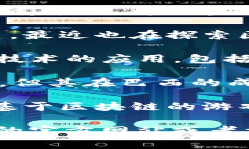 在巴西，区块链游戏行业正在蓬勃发展，越来越多的公司开始探索这一前沿领域。下面是一些在巴西较为知名的区块链游戏公司：

1. **Animoca Brands** - 虽然Animoca是一家总部位于香港的公司，但在巴西市场上有着显著的影响力，推出了多款基于区块链的游戏，并与本地开发团队合作。

2. **Zarvot** - 这是一家专注于游戏开发的公司，以其创新的游戏理念闻名，已将区块链技术应用于其游戏中。

3. **Level Up Games** - 这家公司在巴西的游戏市场有着悠久的历史，最近也在探索区块链技术的潜力。

4. **Maven Capital** - 这是一个投资科技创新的公司，专注于区块链技术的应用，包括游戏领域。

5. **Blockchain Game Alliance (BGA)** - 虽然BGA是一个全球组织，但其在巴西的成员公司通过推广和支持区块链游戏的开发来促进本地市场的发展。

6. **Diverse Interactive** - 这是一家巴西本土公司，正在开发一款基于区块链的游戏，探索与玩家的互动新方式。

如果你对这些公司或巴西的区块链游戏行业有更多的兴趣，建议搜索它们的官方网站或者社交媒体平台，了解最新的动态和游戏发布。