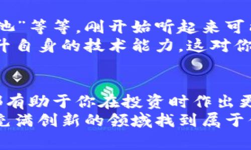 专家揭秘：区块链投资的独家秘诀与特点

区块链投资, 投资特点, 数字货币/guanjianci

引言：什么是区块链投资？
说真的，区块链投资在近几年真的是火爆得不行，尤其是随着比特币的不断升值，很多人开始对这个新兴的投资领域充满好奇。区块链技术作为一种去中心化的数据存储方式，不仅仅是数字货币的基础，其实在许多行业都有着广泛应用。而区块链投资，简单来说，就是通过投资与区块链技术相关的资产，或者直接投资于数字货币、区块链项目等。接下来，让我们一起深入探讨一下区块链投资的特点吧！

1. 高波动性：投资的双刃剑
提到区块链投资的特点，第一个浮现在我脑海中的就是高波动性。你们知道吗？像比特币、以太坊这样的数字货币，在短短几天内，价格可能暴涨，也可能暴跌，简直跟坐过山车一样。这样的高波动性对于短线交易者来说，可能享有丰厚的利润，但对于风险承受能力比较低的投资者，就要特别小心了。
这其实是因为市场比较新，有很多不确定因素影响着价格，比如监管政策、市场情绪，甚至是一些名人的发言。所以，如果想要在这个领域找到赚钱的机会，就得关注市场动态，并且具备一定的风险控制能力。说到底，这是个看得见的机会，也有可能是潜在的陷阱。

2. 去中心化：打破传统的界限
区块链技术的最大卖点之一就是去中心化。这意味着用户在进行交易时，不再依赖于传统金融机构，比如银行。对于许多人来说，这可是一种全新的体验。区块链技术通过分布式账本的方式，让每一个参与者都可以查看和验证交易，从而减少了信任成本。
而且，这种去中心化的特性，也让许多创新的商业模式应运而生。比如，去中心化金融（DeFi）项目，让用户可以在没有中介的情况下进行借贷、交易和投资。那么，有了这样的去中心化机制，投资者在进行投资时就可以享受到更高的透明度和安全性。

3. 创新性：未来的投资新机遇
区块链投资的另一个特点就是它的创新性。区块链不仅仅限制于数字货币，它还可以被应用于各种行业，比如供应链管理、医疗健康、艺术品交易等等。随着各个行业对区块链技术的探索深入，新的投资机会也将不断涌现。
比如说，NFT（不可替代代币）就是区块链技术在艺术领域的一个成功应用。通过NFT，艺术作品可以实现数字资产化，让更多艺术家获得经济收益。而投资者如果能够提早洞察这些趋势，选择合适的项目进行投资，那简直就是“站在了风口上”。

4. 合规性：日益严格的监管
不得不提的是，随着区块链领域的不断发展，各国政府对于这一新兴市场的监管也在逐渐加严。这意味着，在进行区块链投资时，投资者需要时刻关注相关的法律法规，确保自己的投资行为不触碰红线。
尤其是最近几年来，各国都在对ICO（首次代币发行）和交易所进行审查，部分国家甚至对某些项目进行了禁令。这一方面虽然是一种保护消费者的行为，但另一方面也意味着投资者可能会面临一定的合规风险。所以，了解并遵守相关法律法规，可是区块链投资中一个重要的环节。

5. 社区驱动：用户的力量
在区块链世界，一个项目的成功与否往往与其背后的社区息息相关。区块链项目通常会有一个活跃的社区，投资者不仅仅是金融支持者，也是推动项目发展的参与者。社区的支持可以帮助项目在资金、技术、市场等方面获得更多的资源和能量。
因此，当你在考虑投资某个区块链项目时，不妨先了解一下它的社区背景。例如，参与社区的开发者是否活跃，用户的反馈如何，这些都能给你提供更全面的视角。

6. 长期持有：耐心是关键
在区块链投资中，短期交易虽然能带来快速的收益，但长期持有同样能为投资者带来丰厚的回报。许多成功的区块链投资者都是秉持着“买入并持有”的理念，耐心等待市场成熟和技术进步带来的收益。
这种投资方式要求投资者具备良好的心理素质，因为在持有期间，投资者可能会遇到价格的大幅波动。然而，只要选对了项目，并相信其长期价值，耐心持有往往能获得意想不到的收益。

7. 技术门槛：学习曲线陡峭
区块链这个领域，不可否认有一定的技术门槛。对于初次接触区块链和数字货币的人来说，先了解相关技术和市场机制是非常必要的。你可能会遇到各种技术术语，像是“公链”、“私链”、“矿池”等等，刚开始听起来可能会有些晕头转向。
但是，记住，学习是没有坏处的！通过不断学习相关知识，了解技术和市场，你会发现自己在投资决策上会更有底气。投资不仅仅是资金的玩法，更是一场知识的积累。因此，花些时间学习，提升自身的技术能力，这对你的投资之路大有裨益。

结论：抓住区块链的投资机会
总的来说，区块链投资具有高波动性、去中心化、创新性、合规性、社区驱动、长期持有以及一定的技术门槛等特点。无论你是这个领域的新手，还是已经有一定经验的投资者，了解这些特点都有助于你在投资时作出更为明智的决策。
当然，区块链是一个充满机遇与挑战的领域，如果能够正确把握，未来的投资回报值得期待。记住，投资有风险，入市需谨慎，但只要你学会分析，保持学习的态度，你就可以在这个快速发展、充满创新的领域找到属于你的一片天地。希望大家在区块链投资的旅途中，能够实现财务自由，享受生活！