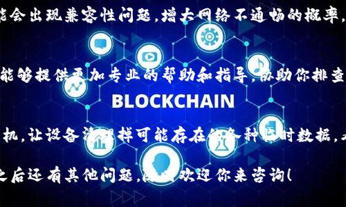 看来你遇到了Tokenim网络不通畅的问题，这确实会给使用体验带来困扰。这里有一些针对网络不通畅问题的解决建议，帮助你改善连接。

### 1. 检查互联网连接
首先，请确认你的设备已经正确连接到互联网。尝试使用其他应用程序或者浏览器访问网站，以确保网络本身没有问题。你可以试着重启你的路由器，这往往能解决很多网络相关的问题。

### 2. 更换网络环境
如果你是在公共Wi-Fi下使用Tokenim，可能网络负担较重导致不畅。建议尝试更换到一个信号更强的网络环境，比如家里的宽带网络。你也可以尝试使用手机热点，但要注意流量的使用情况。

### 3. 清除缓存和Cookies
有时候，浏览器缓存和Cookies会导致网站加载缓慢。尝试清除浏览器的缓存和Cookies，然后重新加载Tokenim。如果你使用的是手机应用，也可以在应用设置中找到清理缓存的选项。

### 4. 检查Tokenim服务器状态
Tokenim可能会因为自身服务器维护或者故障而导致网络不畅。这时候你可以访问Tokenim的官方社交媒体或者网站查看是否有相关的公告。如果是服务器问题，通常只需要耐心等待即可。

### 5. 更新客户端或者浏览器
确保你使用的Tokenim客户端或者浏览器都是最新版本。老旧的软件可能会出现兼容性问题，增大网络不通畅的概率。定期更新软件能够帮助你用上最新的功能和安全修复。

### 6. 联系技术支持
如果以上方法都没有解决问题，可以考虑联系Tokenim的技术支持。他们能够提供更加专业的帮助和指导，协助你排查问题的根源。

### 7. 重启设备
有时候，简单的重启操作就能解决大部分问题。尝试重启你的电脑或者手机，让设备清理掉可能存在的各种临时数据，看看是否能够改善网络状况。

希望这些小建议能够帮助你顺利解决Tokenim网络不通畅的问题！如果之后还有其他问题，随时欢迎你来咨询！