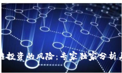 揭秘区块链投资的风险：专家独家分析与应对秘诀