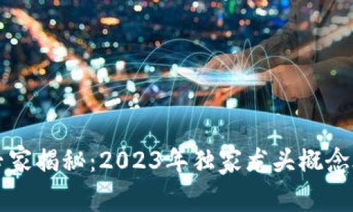 区块链行业专家揭秘：2023年独家龙头概念股及投资秘诀