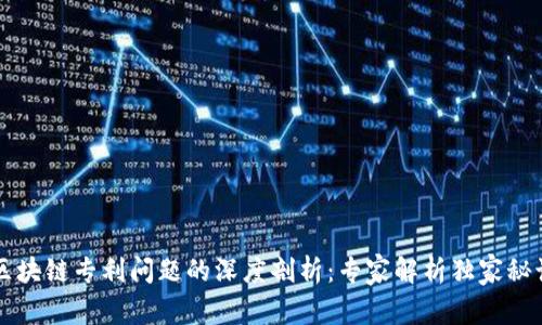 区块链专利问题的深度剖析：专家解析独家秘诀