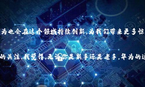 baoti华为TokenTokenIM钱包：专家揭示的独家使用秘诀！/baoti  
华为钱包, TokenTokenIM, 加密货币/guanjianci  

引言
说到华为，大家首先会想到它的手机、技术创新，还有那飞速发展的5G网络。不过，随着数字经济的发展，华为在区块链和加密货币领域也悄然布局，推出了TokenTokenIM钱包。很多朋友可能对这款钱包还不太了解，别担心，接下来我会和你分享一些独家秘诀，让你成为使用华为TokenTokenIM钱包的专家！

什么是TokenTokenIM钱包？
TokenTokenIM钱包是华为为了应对日益增长的数字货币市场，打造的一款多功能钱包。这款钱包不仅支持加密货币的存储和交易，还提供了丰富的金融服务，包括但不限于资产管理、跨链交易、以及数字资产的安全保障。总之，你可以把它当成你的数字资产小金库。

华为TokenTokenIM钱包的主要功能
了解钱包的基本功能是非常重要的，这样才能充分利用它。以下是几个核心功能：

ul
  listrong多币种支持/strong：支持多种主流加密货币，包括比特币、以太坊、以及华为自己推出的各种数字资产。/li
  listrong安全性高/strong：采用华为自家的安全芯片，保障用户的私钥和交易安全。这点对于加密货币用户来说，简直是重中之重。/li
  listrong易于使用/strong：界面友好，即使你是区块链领域的小白也能很快上手。只要你有手机、注册一个账户，就可以轻松开始你的数字货币之旅。/li
  listrong交易便捷/strong：通过一步步引导，用户可以快速完成交易，免去了复杂的手续。就像网购一样，几步搞定！/li
/ul

如何注册和使用华为TokenTokenIM钱包
如果你已经心动，不如现在就开始注册吧！以下是一些操作步骤，保证你能顺利完成注册并开始使用：

h4一步步注册/h4
1. 下载并安装华为TokenTokenIM钱包应用。
2. 打开应用，选择“注册”按钮，无需太多个人信息，只需邮箱或手机号即可。
3. 接收验证码并进行验证。
4. 设置强密码，确保安全。

h4钱包的布局和功能介绍/h4
钱包的主界面分为几个部分：资产总览、交易记录、市场行情等。你可以轻松查看你的数字资产现状，以及最近的交易情况。真的是一目了然。

安全性分析：为什么选择华为的TokenTokenIM钱包？
在众多钱包中，华为的TokenTokenIM钱包以其较高的安全性赢得了用户的好评。这也正是很多人选择它的原因之一。说真的，币圈波动大，安全性得跟上啊！

ul
  listrong安全芯片/strong：华为采用自家的安全解决方案，将私钥保存在安全芯片中，抵御各种攻击。/li
  listrong多重签名/strong：进行大额交易时，可以使用多重签名机制，有效防止盗币的风险。/li
  listrong动态风险监控/strong：实时监测系统，确保第一时间发现任何异常交易。/li
/ul

TokenTokenIM钱包的独到之处
除了安全性，TokenTokenIM钱包还有其他一些很特别的地方：

h4社区与生态/h4
华为一直在构建自己的区块链生态系统，TokenTokenIM钱包是其中的一个重要组成部分。通过钱包，你可以参与更多华为生态相关的活动，比如投票、空投等，真的是一纸通行证！

h4跨链交易的便利/h4
不同于传统钱包，TokenTokenIM钱包还支持跨链交易。这意味着你可以实现不同区块链之间的资产转移，让你在多币种管理上轻松自如。

使用TokenTokenIM钱包的小贴士
接下来，我来分享一些使用TokenTokenIM钱包的小贴士，帮助你事半功倍。

ul
  listrong定期备份/strong：一定要妥善备份你的钱包，特别是助记词和私钥，避免误删等情况导致资产损失。/li
  listrong保持更新/strong：华为会定期更新应用，确保你获取到最新的安全和功能升级。/li
  listrong活用社区/strong：积极参与华为的社区和论坛，获取到最新的信息和活动，甚至可以和其他用户交流心得。/li
/ul

关于华为加密货币的未来
目前，华为在加密货币领域的布局已经初见成效。不过，未来会如何发展，我们仍需拭目以待。相信随着区块链技术的不断发展，华为也会在这个领域持续创新，为我们带来更多惊喜。

总结
整体来看，华为TokenTokenIM钱包作为一款多功能的加密货币钱包，凭借其高安全性、便捷性以及丰富的功能，吸引了大量用户的关注。我觉得，无论你是新手还是老手，华为的这款钱包都值得一试！你千万不要错过了！

好了，今天的分享就到这里。如果你还有其他问题，欢迎留言讨论哦！希望你在数字货币的旅程中顺利顺畅！