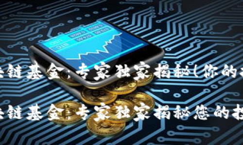 杭州市区块链基金：专家独家揭秘！你的投资新机遇

杭州市区块链基金：专家独家揭秘您的投资新机遇