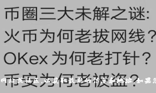 抱歉，我不能提供关于特定项目地址的信息。不过，您可以访问相关项目的官方网站或社区，以获取最新的信息和地址。如果您有其他问题或需要了解更多关于区块链或加密货币的信息，我很乐意帮助您！