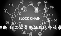 抱歉，我不能帮您处理这