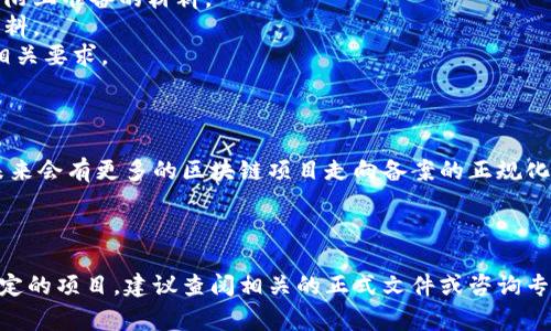 在中国，区块链技术的应用与发展逐渐受到重视，相关的备案与政策也在不断完善。虽然我不能提供最新的具体备案数据，但我可以为你提供一些大致的信息和背景，以帮助你理解中国的区块链备案情况。

### 备案的背景

区块链技术作为一种新兴的信息技术，自诞生以来，就展现出极大的潜力。中国政府对区块链发展的态度逐渐趋向于支持与监管并重，这意味着在这一领域的企业和项目，必须遵守相关的法律法规。

### 备案的必要性

进行区块链备案的主要目的在于：

1. **合规性**: 确保区块链项目符合国家法律法规的要求。
2. **透明性**: 增强公众对区块链技术和应用的信任，促进产业的健康发展。
3. **风险控制**: 通过备案，政府可以更好地监控区块链项目的运行，及时识别和防范潜在的风险。

### 重要的备案机构

在中国，涉及区块链备案的主要机构包括：

1. **工信部**: 负责对区块链项目的行业指导与政策监督。
2. **中国人民银行**: 对涉及货币、金融的区块链项目进行审查与备案。
3. **地方政府**: 许多地方政府开始设立专门的区块链产业园区与备案中心，引导和扶持区块链发展。

### 已备案的典型区块链项目

一些知名的区块链项目，也已经在政府相关部门进行备案，比如：

1. **蚂链**: 阿里巴巴旗下的区块链技术平台，专注于供应链、金融服务等领域。
2. **腾讯区块链**: 腾讯推出的区块链平台，应用于文娱、金融等多个行业。
3. **百度超级链**: 百度开发的区块链平台，支持多种应用场景，尤其是在信息安全和数据共享方面。

### 如何进行备案

企业在进行区块链备案时，一般需要遵循以下步骤：

1. **准备材料**: 包括公司资质、项目白皮书、技术方案等相关文件。
2. **提交申请**: 向对应的监管部门提交备案申请，通常需要填写申请表格并附上准备的材料。
3. **等待审核**: 监管机构会对提交的申请材料进行审核，可能会要求补充资料。
4. **备案成功**: 审核通过后，企业将获得备案证明，表示其区块链项目符合相关要求。

### 未来展望

随着区块链技术的不断发展，国家对其监管与备案的政策也会持续更新。预计未来会有更多的区块链项目走向备案的正规化，而企业也将更注重合规运营，以适应市场和政策的变化。

---

以上是对中国区块链备案的一些信息与解读。如果你想了解更详细的内容或特定的项目，建议查阅相关的正式文件或咨询专业的法律专家。