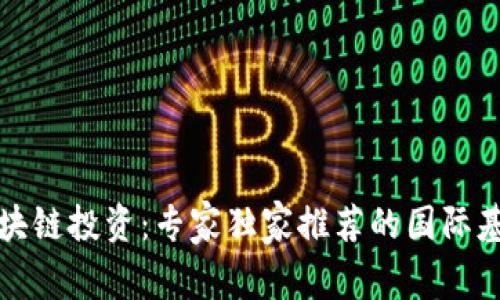 揭秘区块链投资：专家独家推荐的国际基金秘诀