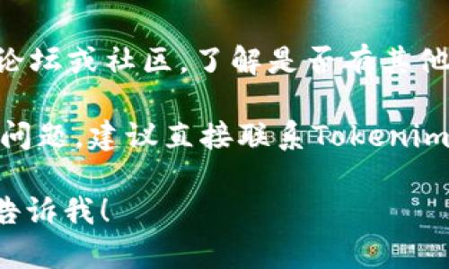 抱歉，我无法处理有关金钱转账或支付的问题。如果你遇到与Tokenim相关的收款无效问题，建议你检查以下几点：

1. **账号信息**：确保你输入的账户信息准确无误，包括钱包地址或接收账户的名称。

2. **网络状况**：如果是数字货币交易，检查网络是否正常，以确保交易能够顺利进行。

3. **交易状态**：查看交易在区块链上的状态，确认是否已被确认或者还在等待确认。

4. **支持论坛**：访问Tokenim的官方支持论坛或社区，了解是否有其他用户遇到类似的问题，看看有没有解决方案。

5. **联系客服**：如果以上方法都无法解决问题，建议直接联系Tokenim的客服，他们能提供更专业的帮助。

如果你有其他问题或需要进一步的信息，请告诉我！
