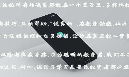 bijiaoti专家揭秘：淮北Tokenim独家投资秘诀，获取潜在财富的捷径/bijiaoti
Tokenim, 淮北, 投资秘诀/guanjianci

引言：淮北的Tokenim是什么？
在如今这个科技飞速发展的时代，数字货币投资已经成为越来越多人的关注焦点。淮北Tokenim作为一种新兴的数字货币交易平台，正吸引着越来越多的投资者。在这里，我们将为大家详细揭秘淮北Tokenim的独特之处，以及如何在这个平台上获取潜在的财富。“说真的”，这是一个不容错过的机会！

Tokenim的背景及其特点
首先，我们得了解一下Tokenim的基础知识。Tokenim是一种数字资产，旨在为用户提供便捷、安全的交易体验。与传统的投资方式不同，它允许用户在全球范围内进行交易，打破了地理位置的限制。你可以在淮北本地，也可以和远在他国的朋友一起投资，这种灵活性真的是太棒了！

Tokenim的一大特点就是它的去中心化特性。区块链技术的应用，确保了交易的透明与安全，每笔交易都是公开且可追溯的。这就像是我们日常生活中的银行交易，但是没有中介的干预，所有的一切都在你的掌控之中。

Tokenim的投资潜力
那么，淮北Tokenim到底有什么投资潜力呢？说到这里，我们要聊聊它的市场表现。就在近期，Tokenim经历了一波价格上涨。这主要是因为越来越多的商家开始接受Tokenim作为支付方式，推动了其流通性。这就意味着，如果你早早入手Tokenim，未来你将获得不小的收益。

更有甚者，Tokenim还与多家知名企业合作，推出了一些独特的优惠活动。比如，你可以使用Tokenim支付餐厅账单，享受折扣。这种应用场景不仅让Tokenim的价值更显著，也让它在消费者心中建立起了良好的品牌形象。

如何安全投资Tokenim？
安全永远是投资者最关心的话题。在淮北Tokenim交易中，保护自己的资产是至关重要的。首先，选择一个可靠的交易平台是重中之重。你可以查阅一些平台的评价和用户反馈，选择那些信誉良好的平台进行交易，这样才能确保自己的资产不会受到损失。

其次，建议大家开启双重认证，提高账户的安全性。这就好比你家门口装了两把锁，增加了小偷入侵的难度，给你的资产多了一层保护。“你懂的”，安全第一，无论投资多少，都要确保自己的资产安全。

优秀的投资策略
关于Tokenim的投资策略，我们也不能忽视。一些专业投资者建议，采用定投的方式，这种方法能够有效降低风险。比如，你可以每个月定期购买一定数量的Tokenim，而不是一次性投入，这样在市场波动时，你的投资成本会更加平均，更加稳健。

另外，多样化投资也是一个不错的选择。将资金分散到不同的数字货币上，这样可以减少单一资产波动带来的风险。就像你不应该把所有的鸡蛋都放在一个篮子里，多样化投资能够为你带来更多的保障。

社区支持与在线学习资源
Tokenim社区非常活跃，用户可以通过社区获取最新的市场动态与投资信息。这里有很多志同道合的朋友，可以一起分享经验与技巧，互相帮助。“说真的”，在投资领域，社区的支持是非常重要的，能够让你在迷茫时找到方向。

此外，许多在线学习资源也非常有用。你可以在YouTube、图库网站上找到大量的教程视频，学习如何进行Tokenim投资。很多平台还提供模拟交易功能，让你在真正投入资金前，先进行实战演练，确保你能够游刃有余地操作。

总结：未来的投资机会
通过以上的分析，我们可以看到淮北Tokenim作为一种新兴的数字货币，具备了良好的投资潜力和广阔的发展前景。但是，投资风险与收益并存，作为聪明的投资者，我们不仅要把握机会，还需要学会量入为出，理智投资。

希望大家能够从本文中获取一些实用的投资信息与策略，帮助自己在Tokenim上取得理想的回报。“你懂的”，投资是一个长期的过程，耐心、诚信与学习是每位投资者都必须具备的素质。未来的财富之路，就掌握在你自己手中！