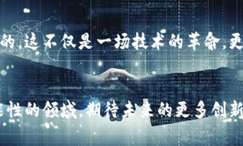   深圳区块链企业独家揭秘：10大平台专家分享秘诀！ / 

 guanjianci 区块链, 深圳企业, 区块链平台 /guanjianci 

引言
说真的，这几年区块链技术的迅猛发展，让我们见证了许多创新与变革。其中，深圳作为中国科技创新的先锋城市，当然不能缺席。在这篇文章中，我将和大家分享深圳的一些区块链企业平台，可能有些你听说过，有些也许是新鲜事儿，但保证让你收获满满！

深圳区块链企业的蓬勃发展
深圳的区块链企业，背后不仅是技术的创新，更是市场需求的驱动。区块链作为一项颠覆性技术，已经逐渐渗透到金融、供应链、医疗等多个领域。在这样的大环境下，深圳这座城市，培养出了一批优秀的企业，这些企业不仅在国内占有一席之地，甚至在国际上也崭露头角。

1. 腾讯区块链
作为中国最大的互联网公司之一，腾讯在区块链领域也有积极布局。腾讯区块链主要应用于金融、供应链、数字版权等领域，通过打造基于区块链的信任机制，来提升各行业的效率和透明度。例如，他们的区块链云解决方案，帮助很多企业实现了数字化转型。

2. 比特大陆
比特大陆在比特币挖矿机市场有着很高的知名度，不过它们在区块链领域的探索同样不可小觑。公司除了持续推出新的挖矿设备外，还在数字货币交易及区块链技术开发上进行了大量投资。这家企业让很多人都认识到，区块链不只有一条路可以走，更有很多可能性。

3. 依链科技
依链科技成立于2016年，是一家专注于区块链技术的企业。它们致力于将区块链应用于供应链管理，帮助企业实现从原材料采购到成品销售的全流程透明化与可追溯。他们的“依链平台”，正好满足了市场对安全透明供应链的需求。

4. 联盟链科技
这家公司正如其名，专注于联盟链的构建。联盟链不仅解决了公链的效率与隐私问题，同时也减少了破坏性和高昂的交易费用。联盟链科技已经与多家大型企业合作，推动行业的数字化发展。

5. 星链科技
星链的目标是致力于打破传统金融的壁垒，让每个人都能公平地享受到金融服务。通过区块链技术，他们推出了多种金融产品，真正实现了人人都可以参与的金融创新。

6. 链家网
链家网是房地产行业的领军者，通过引入区块链技术，它们实现了房产交易的透明化和效率的提升，让大家告别了以往繁琐的流程。区块链的介入，真的是房地产行业的一场革命啊！

7. 蚂蚁链（蚂蚁金服）
作为阿里巴巴旗下的金融科技公司，蚂蚁链积极运用区块链技术来实现金融产品的可追溯性，增强信任。在财富管理、借贷、保险等多个领域，他们用技术打破传统的壁垒，提供了更多的解决方案。

8. 芯链科技
说到芯链科技，它们专注于区块链底层技术和应用开发，推动多行业之间的协作与创新。芯链在供应链金融、物联网等多个领域都有涉及，在给用户提供便捷服务的同时，也为行业的进步添砖加瓦。

9. 码链科技
码链的核心理念是“让信用可溯源、价值可流通”，他们在众多领域提供区块链解决方案，包括能源、医疗等。通过打通数据孤岛，码链科技让信息变得更加互联互通。

10. 火币（Huobi）
火币作为全球领先的数字资产交易平台，虽然总部在新加坡，但是在深圳也有很大的业务布局。它们为用户提供了安全便捷的数字货币交易服务，同时也在积极推动区块链技术的发展，为行业的合规与创新努力。

总结
区块链在深圳的发展势头相当强劲，各个平台凭借自身的特色和优势，让深圳在区块链的舞台上越发闪耀。无论是大企业还是初创公司，大家都在争相探索区块链的各种应用，你懂的，这不仅是一场技术的革命，更是一种商业模式和生活方式的变革！希望通过今天的分享，能够帮助你更好地理解深圳的区块链生态，如果你有兴趣，可以深入探索这些企业的项目，说不定会有意想不到的收获！ 

后记
通过这篇文章，我希望让大家对深圳的区块链企业有更深的认识。不管你是投资者，还是技术爱好者，甚至是普通的用户，都是区块链生态中的一部分。让我们一起关注这个充满可能性的领域，期待未来的更多创新吧！