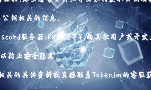 Tokenim的公钥信息并不是固定的，而是与特定的应用程序和环境相关。通常，公钥用于加密和验证操作，确保数据的安全和完整性。为了获取Tokenim的公钥，您可以参考以下几个步骤：

1. **官方文档**：访问Tokenim的官方网站，查阅技术文档或者开发者文档，那里通常会详细介绍如何获取公钥及其用途。

2. **API接口**：如果Tokenim提供API接口，您可以通过其API获取与公钥相关的信息。

3. **社群支持**：加入Tokenim的开发者社区（例如Telegram群组、Discord服务器、Reddit等），向其他用户或开发者询问，他们可能会提供有用的信息。

4. **安全性**：对于涉及加密和区块链的公钥，确保从官方渠道获取，以防止安全隐患。

如果您具体需要与Tokenim相关的某个交易或操作的公钥，建议查阅相关的具体资料或直接联系Tokenim的客服获取帮助。