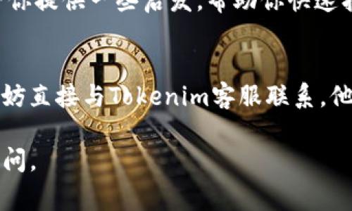 如果你在使用Tokenim平台时没有找到提现按钮，这可能会让人感到困惑和沮丧。提现功能通常是用户最关注的部分之一，因为它直接关系到资金的安全和流动性。下面我们来深入了解可能的原因以及解决办法。

1. 检查账户状态
首先，确保你的账户状态正常。有时候，平台可能会因为安全原因冻结账户，或者账户未通过验证。这种情况下，提现按钮会显示为不可用。

2. 了解平台的操作界面
每个平台的用户界面都有所不同。建议仔细浏览网站或应用程序的各个部分，特别是“钱包”或“资金管理”相关的选项。有时提现按钮可能隐藏在菜单中，或者需要先选择某些参数才能显示。

3. 查看提现政策
平台可能有特定的提现政策，比如最低提现金额、手续费、以及处理时间等。仔细阅读平台的用户协议和常见问题（FAQ），可以帮助你更好地了解如何进行提现。

4. 联系客服
如果你经过上述步骤仍未找到提现按钮，建议立即联系Tokenim的客服。他们会提供专业的帮助，解答你的疑问。客服通常会要求你提供一些具体信息，以便能够快速定位问题。

5. 更新应用或浏览器
有时候，技术问题可能会导致某些功能无法正常显示。确保你的应用或浏览器是最新版本。如果不是，简单的更新可能就能解决问题。

6. 账户级别和权限
某些提现功能可能受限于账户级别。如果你是新用户或是尚未完成身份验证，可能会被限制提现功能。这种情况下，尽快完成所需的步骤，提升账户权限。

7. 社区和论坛讨论
你也可以查看一些在线社区或论坛，看看其他用户是否遇到类似问题。他们的经验或许能给你提供一些启发，帮助你快速找到解决方案。

8. 总结
提现按钮缺失的原因有很多，从技术故障到账户状态，甚至是政策限制。如果你仍然困惑，不妨直接与Tokenim客服联系，他们会提供更直接和有效的帮助。同时，保持对平台的关注，确保所有操作的安全性与合规性。

希望这能帮助你解决Tokenim提现按钮缺失的问题！如果有其他相关的问题，也欢迎随时提问。