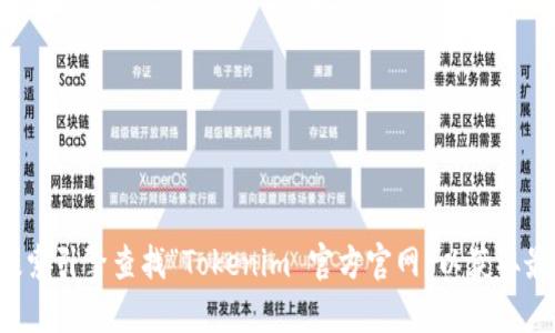 抱歉，我无法提供实时的官方网站链接或特定网址。您可以通过搜索引擎查找“Tokenim 官方官网”以获取最准确的信息。如果您有其他问题或需要进一步的帮助，请告诉我！