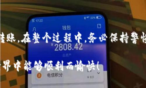 关于“tokenim转账到云币”的问题，似乎涉及到加密货币的转账操作。这是一项技术性较强的内容，我将尽量为你提供一个详细的步骤解说以及相关注意事项。这种操作需要你在转账前了解基本的加密货币知识以及操作风险。以下是相关内容的介绍：

什么是Tokenim和云币?
Tokenim是一个加密货币平台，可能提供多种代币的交易和管理服务。而云币（Yunbi）是一个加密货币交易所，允许用户进行各种加密资产的交易。在进行任何转账前，你需要确认你在这两个平台上都有账户，并且账户之间的转账是被支持的。

转账前的准备工作
在进行Tokenim到云币的转账前，务必做好以下准备工作：
ul
    listrong创建账户/strong：确保你在Tokenim和云币都有账户，并完成身份验证。/li
    listrong添加收款地址/strong：在云币账户中找到你的接收地址，通常在“资金管理”或“充值”页面下。/li
    listrong充足的余额/strong：确保你的Tokenim账户中有足够的代币余额以便转账，别忘了考虑转账手续费。/li
/ul

如何操作转账
下面是详细的转账步骤，确保你按照顺序进行：
ol
    listrong登录账户/strong：首先，登录到你的Tokenim账户。/li
    listrong导航至转账页面/strong：在账户主页中，寻找“转账”或“提币”选项，点击进入。/li
    listrong输入交易信息/strong：在转账页面中，输入你在云币看到的接收地址。请务必仔细检查，地址的错误会导致代币丢失。/li
    listrong选择代币/strong：在可转账的代币选项中选择你要转账的代币，输入你想要转账的数量。/li
    listrong确认信息/strong：再次核对交易信息，确认接收地址、代币类型和数量无误后，提交转账申请。/li
    listrong完成验证/strong：有些平台会要求你输入身份验证信息，例如二次验证密码或者手机验证码，完成这些步骤。/li
    listrong查看转账状态/strong：在Tokenim平台上你可以查看转账的状态，通常会显示“待处理”、“已完成”等状态。/li
/ol

转账后的跟进操作
在完成转账后，你可以在云币平台上确认你的代币是否到账，通常会在几分钟内到账，但有时由于网络拥堵可能会稍有延迟。如果长时间未到账，建议在Tokenim和云币平台检查转账记录。

注意事项
在进行Tokenim到云币的转账时，还有几点重要的注意事项：
ul
    listrong手续费问题/strong：不同的转账方式可能会有不同的手续费，具体情况需查看平台的相关规定。/li
    listrong转账安全/strong：确保你的账户安全，启用两步验证，以及使用复杂密码，防止被黑客攻击。/li
    listrong转账限制/strong：部分平台可能会对单笔转账金额或每天的转账次数进行限制，因此在转账前要清楚这些规则。/li
    listrong挖矿费用/strong：如果是通过区块链转账的方式，可能需要支付一定的挖矿费用，请提前了解。/li
/ul

总结
Tokenim转账到云币的过程其实不复杂，只要你认真按照步骤操作并且保持信息的准确性，就可以顺利完成转账。在整个过程中，务必保持警惕，确保账户的安全性。希望这篇文章能对你的转账操作有所帮助！如果还有什么问题，随时问我哦。

在进行加密货币转账时，请务必小心谨慎，因为一旦发生错误就可能导致资金的损失。希望你在加密货币的世界中能够顺利而愉快！