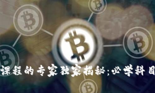 区块链入门课程的专家独家揭秘：必学科目和学习秘诀