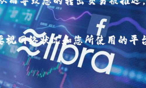 在进行Tokenim转出时，所需的时间可以受到多方面因素的影响，包括网络的拥堵情况、交易的确认数量以及您所使用的区块链平台的特性。以下是一些常见的因素：

1. 网络拥堵状况
如果在您进行转出操作时，区块链网络出现了拥堵，那么交易可能会被延迟。在高峰时段，许多人同时发送交易，这可能导致确认时间延长。比如在以太坊网络上，交易费用过低可能意味着交易需要更长时间才能被矿工处理。

2. 确认数量
不同平台对交易的确认数量要求可能不同。有些平台只需设置较低的确认数量，而另一些则可能需要更多。这意味着即使您的转出操作已经被处理，直到达到所需的确认数量，资金才会被视为安全到达接收方。

3. 区块链平台的特性
一些区块链平台的设计可能会导致转账速度快于其他平台。例如，像Ripple这样专注于快速交易的平台，通常可以在几秒钟内完成资金转移，而比特币则可能需要数十分钟到几小时的时间。

4. 钱包和平台的差异
您所使用的钱包或交易所也可能影响转出时间。有些平台在处理交易时有自己独特的流程，可能会导致延迟。此外，某些加密货币的转账确认速度也因其算法与结构各异而不同。

5. 费用的设置
交易手续费的设置同样重要。如果您设置的手续费过低，矿工可能会优先处理费用较高的交易，从而导致您的转出交易被推迟。因此，如果您希望快速完成交易，适当地提高手续费是个不错的选择。

总结
总体而言，Tokenim转出所需的时间取决于多种因素，通常在几分钟到几小时之间，具体情况需要视网络状况和您所使用的平台而定。如果您希望加快这个过程，了解和上述提到的因素会很有帮助。

如果您有兴趣了解更多关于Tokenim转出的问题，欢迎随时提问！