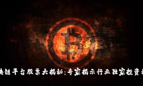 区块链平台股票大揭秘：专家揭示行业独家投资秘诀