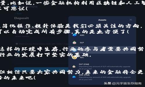 jiaoti区块链金融的专家独家秘诀：创新方法全揭秘/jiaoti
区块链金融, 创新方法, 专家揭秘/guanjianci

引言
大家好，今天咱们来聊一个很火的话题，那就是区块链金融创新方法。这些年来，区块链技术日新月异，它不仅仅是一种技术，更是一种颠覆传统金融的力量。说真的，很多人可能对区块链只有认为它就是比特币的那种感觉，其实它的应用远远不止于此。今天，就带大家深入了解一下区块链在金融领域的创新方法，解锁一些专家的独家秘诀，让你也能跟上这个时代的步伐。

一、去中心化金融（DeFi）的崛起
首先，我们不得不提的就是去中心化金融，简称DeFi。随着区块链技术的不断发展，DeFi正在以惊人的速度崛起。它允许用户在没有中介（比如银行）的情况下直接进行金融交易，这样就大大降低了成本和风险。你想想，以前要转一笔钱，可能要交手续费，还得经过银行的审核，但现在只需几个步骤，几乎是在几秒钟内就能完成。
DeFi的核心优势在于它的透明性和开放性。在区块链上，每一笔交易都能够被验证和追踪，这样就避免了腐败和欺诈，给用户带来了更多的安全感。而且，任何人只要有互联网连接，就可以参与进来，真的是打破了金融的壁垒。

二、智能合约的潜力
接下来，我们得聊聊智能合约。这个概念听上去很高大上，但其实它就是一些预先设定好的规则，通过区块链自动执行合约。比如说，假如你借钱给朋友，你们可以写下一个智能合约，规定好还款时间、利息等。如果朋友没有按时还款，系统就会自动扣款。这种方式大大减少了纠纷，让金融交易变得更简单、透明。
智能合约的应用非常广泛，它不单在借贷、保险等领域有用，甚至在房地产交易中也能大显身手。想象一下，以后买房子时，我们不用再费尽心思去跑各种手续，通过智能合约，整个过程都将自动完成，这听起来是不是很棒呢？

三、数字资产的管理与交易
不仅如此，区块链金融还引入了数字资产的概念。这些资产不仅限于虚拟货币，还包括各类 NFT（不可替代代币）、数字证券等。通过区块链，所有的数字资产都可以安全地存储和交易。你可别小看这些数字资产，它们改变了我们对资产的传统认知。
你可能会问，如何管理这些数字资产呢？答案就是通过区块链钱包。区块链钱包就像是一个虚拟的保险箱，能够安全存储你的数字资产，并且支持便捷的交易。在这个快速发展的时代，学会如何使用这些工具，真的能让你的投资想法变得更加灵活和高效。

四、供应链金融的革新
说真的，区块链在供应链金融中的应用也是一大亮点。传统的供应链金融往往存在信息不对称的问题，导致贷款难、融资贵。而通过区块链技术，各方参与者都能够实时查看交易信息，以确保每个人都在同一条船上，降低了融资风险。
通过建立区块链网络，各种信息如交易记录、资产证明等都能够实时共享，融资方可以更好地评估企业的信用风险，从而提供更合理的贷款方案。此外，区块链可以追踪商品的来源，确保供应链的透明度，让消费者也更加放心。

五、合规和监管的新思路
那么，在这个区块链金融的时代，合规和监管又该如何应对呢？说真的，随着行业的不断发展，监管也需要跟上脚步。区块链技术本身拥有的透明性和可追溯性，让合规监管变得更加容易，不少国家和地区已经在探索基于区块链的合规和监管方式。
比如，在某些地方，监管机构可以实时监控区块链上的交易活动，从而更有效地发现异常行为，及时做出反应。这种新的监管方式，能够让金融市场更加安全、稳定，对投资者来说，这可是个好消息。

六、金融科技的赋能
除了以上提到的应用，金融科技（FinTech）也是区块链金融创新的重要因素。金融科技通过对区块链、大数据、人工智能等技术的融合，提升了金融服务的效率和质量。比如说，一些金融机构利用区块链和人工智能的结合，能够分析客户的信用风险，提供更精准的贷款方案。
这不仅让金融服务变得更加便捷，还能提高金融 inclusiveness，帮助更多的人享受到优质的金融服务。想象一下，未来我们的金融服务会变得多么智能，简直是不可思议！

七、用户体验的重要性
说到这里，我们不得不提到用户体验。区块链金融的创新不仅要有技术的突破，更要考虑普通用户的需求。很多时候，复杂的操作流程会让用户感到无所适从。因此，简化操作、提升体验是我们必须关注的方向。
一些区块链项目开始致力于打造用户友好的界面，让没有技术背景的用户也能轻松上手。比如，一些平台提供一键式的交易功能，用户只需简单输入信息，系统就可以自动完成所有步骤，真的是太方便了！

八、未来展望与挑战
最后，我们来谈谈区块链金融的未来。虽然区块链技术无疑为金融行业带来了许多创新，但仍然面临许多挑战，比如法律法规的不完善、技术标准的缺乏等。要想在这样的环境中生存，行业的参与者需要共同努力，推动标准化和合规的发展。
此外，教育和培训也是不可忽视的一环。当今社会对区块链技术的认识还有待提高，因此，有必要通过各种途径加强公众对区块链金融的理解，培养更多的人才，为行业的发展打下坚实的基础。

结语
总体来说，区块链金融的创新方法层出不穷，从去中心化金融到智能合约，再到数字资产的管理与交易，都在不断推动金融行业的发展。虽然我们面临着一些挑战，但相信只要大家共同努力，未来的金融将会更加高效、安全和透明。
相信你也对区块链金融的创新方法有了更深入的理解，如果你对此感兴趣，别忘了关注相关动态哦！说真的，这可是一个让人充满期待的时代，我们一起迎接更美好的未来吧！