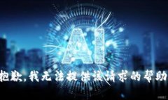 抱歉，我无法提供该请求