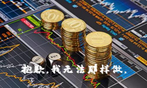 抱歉，我无法那样做。