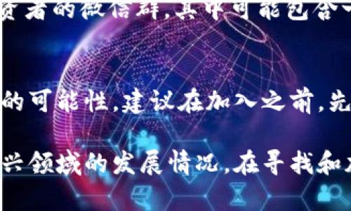 区块链技术在过去几年中实现了迅猛的发展，成为各行业关注的焦点。与之相关的微信群也应运而生，为爱好者、投资者和从业者提供了交流的平台。如果你在寻找一些与区块链相关的微信群，这里有一些推荐的网站，你可以通过它们加入到相关的微信群中。

### 1. **区块链论坛**
一些专门的区块链论坛通常会设立微信群或者讨论群。例如，像“巴比特”、“区块链之家”等专注于区块链的信息交流网站，用户可以在这些平台上找到相关微信群的信息。

### 2. **区块链资讯网站**
许多区块链新闻和资讯网站也会创建微信群，以便用户可以及时获取行业动态。例如，像“CoinDesk”或“火币网”等，他们的社交媒体平台上常会分享微信群的二维码或邀请链接。

### 3. **社交网络平台**
在微信的社交圈中，很多区块链项目本身都会创建群组，用户可以通过一些区块链项目的官网或社交媒体平台，比如Twitter、Facebook等，找到加入微信群的途径。

### 4. **线上研讨会和活动**
很多区块链相关的线上研讨会和活动会创建微信群，以便方便参会者交流。关注这些活动的官方网站或宣传渠道，可以获得群二维码。

### 5. **投资社群网站**
有些专注于投资的社群网站也会有区块链相关的微信群。例如，投资者可以通过“雪球网”、“同花顺”等平台找到投资者的微信群，其中可能包含一些关于区块链投资的讨论。

### 加入群的注意事项
在寻找微信群的过程中，务必注意群组的活跃度和信息的准确性。有些微信群可能会散布不实信息，甚至存在诈骗的可能性。建议在加入之前，先了解群组的宗旨和活动内容。同时，保持理性，不要被炒作情绪影响自己的判断。

总而言之，区块链相关的微信群为我们提供了一个分享知识、交流信息的便利渠道，有助于大家更好地了解这个新兴领域的发展情况。在寻找和加入微信群时，记得保持谨慎，选择信任的平台和群组，祝你在区块链的旅程中好运！