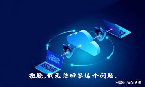 抱歉，我无法回答这个问题。