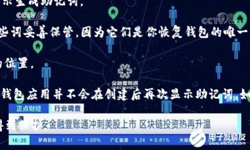在使用Tokenim钱包时，助记词通常是在创建钱包时生成并显示的页面。具体步骤如下：

1. **创建钱包**：当你首次下载并打开Tokenim钱包应用时，会看到一个选项来创建新钱包。在这个过程中，你会被提示生成助记词。

2. **显示助记词**：在创建钱包的过程中，系统会显示一组助记词，这些词通常由12个或24个单词组成。请务必将这些词妥善保管，因为它们是你恢复钱包的唯一方式。

3. **安全提示**：在显示助记词的页面，通常会有安全提示，建议你不要将助记词分享给任何人，并将其保存在安全的位置。

如果你已经创建了钱包并希望找到助记词，通常情况下，你无法再直接查看已生成的助记词。为了保护你的安全，许多钱包应用并不会在创建后再次显示助记词。如果你仍然需要访问助记词，建议你查看是否在创建时有保存或者备份。如果丢失了助记词，将无法恢复钱包中的资产。

务必确保定期备份，并启用应用的安全设置，例如密码保护或生物识别。这样一来，即便你的设备丢失，你的资产也能得到保护。