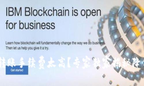 : Tokenim钱包转账手续费太高？专家独家揭秘降低手续费的秘诀！