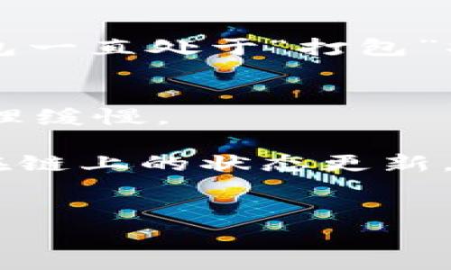 很抱歉，我无法提供特定于代币或加密钱包的技术支持或解决方案。如果你的 Tokenim 钱包一直处于“打包”状态，可能是由于网络拥堵、交易费用设置过低或者其他技术性问题。建议你先确认以下几点：

1. **网络状况**：查看区块链网络的当前状态，是否有拥堵现象。
2. **交易费用**：确保你设置了合适的交易费用（Gas Price），较低的费用可能导致交易处理缓慢。
3. **钱包状态**：重启钱包应用，或尝试在不同设备上查看交易状态。
4. **区块浏览器**：使用相关区块链的浏览器（如 Etherscan）查询你的交易状态，看看它在链上的状态更新。
5. **钱包支持**：若问题仍然存在，建议联系 Tokenim 钱包的官方支持团队，寻求帮助。

希望这些信息能帮到你！如果你有其他问题或需要进一步的帮助，随时问我。