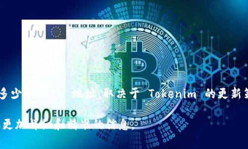 Tokenim 是一种加密资产管理工具，用户通常可以在其账户中存储多个以太坊（ETH）地址。具体可以放多少个 ETH 地址，取决于 Tokenim 的更新策略及其平台的政策。一般来说，许多加密钱包支持存储多个地址，以便用户能够方便地管理他们的资产。

如果你对 Tokenim 的具体操作有疑问，建议参考 Tokenim 的官方文档或联系他们的客服团队以获取更加详细和精准的信息。